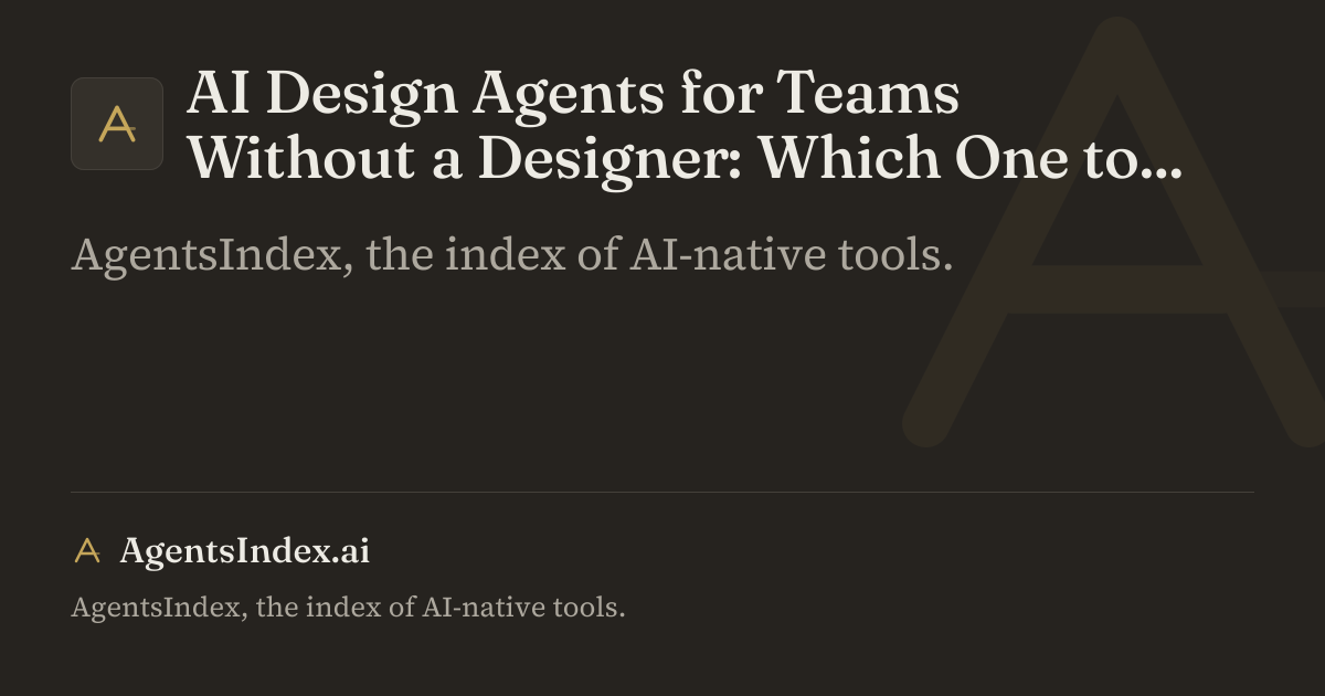 AI Design Agents for Teams Without a Designer: Which One to Pick