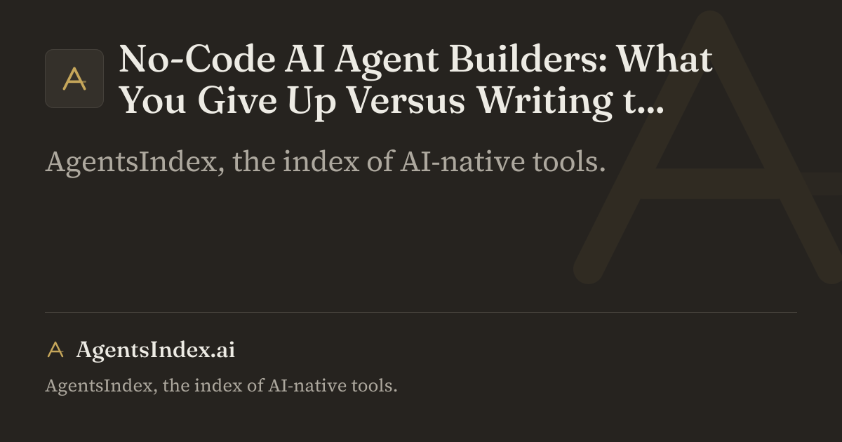 No-Code AI Agent Builders: What You Give Up Versus Writing the Code
