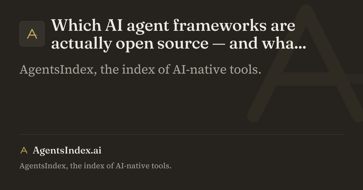 Which AI agent frameworks are actually open source — and what the licence covers in production